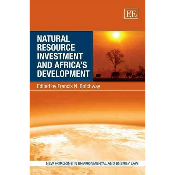 Natural Resource Investment and Africa’s Development (New Horizons in Environmental and Energy Law series)