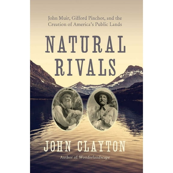 Natural Rivals: John Muir, Gifford Pinchot, and the Creation of America's Public Lands, (Paperback)