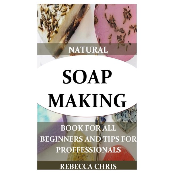 Natural Soap Making Book for All Beginners and Tips for Proffessionals