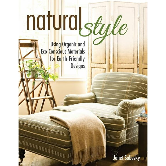 Natural Style : Using Organic and Eco-Conscious Materials for Earth-Friendly Designs (Paperback)