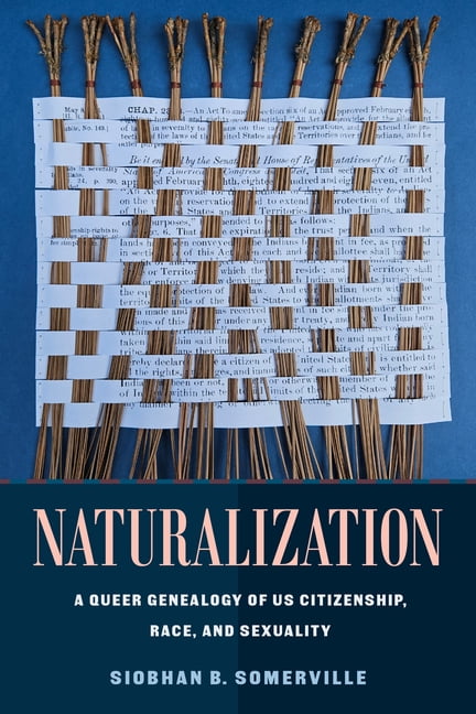 Naturalization: A Queer Genealogy of Us Citizenship, Race, and Sexuality, (Hardcover)