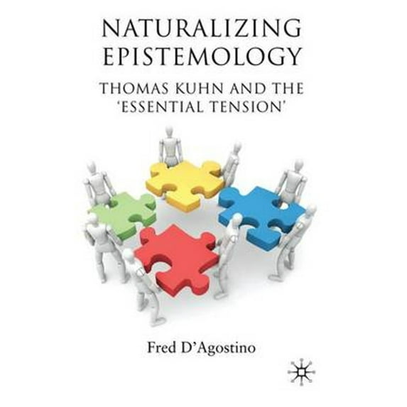 Pre-Owned Naturalizing Epistemology: Thomas Kuhn and the 'Essential Tension' (Hardcover 9780230240995) by F D'Agostino