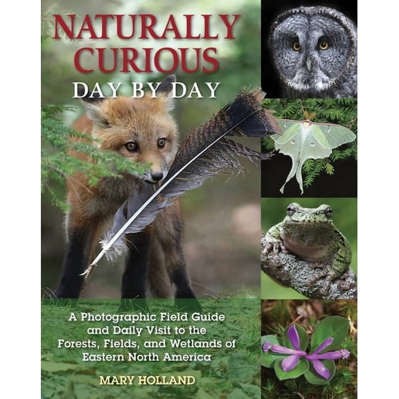 Naturally Curious Day by Day: A Photographic Field Guide and Daily Visit to the Forests, Fields, and Wetlands of Eastern, (Paperback)