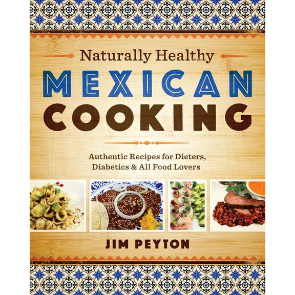 Naturally Healthy Mexican Cooking: Authentic Recipes for Dieters, Diabetics & All Food Lovers, (Paperback)