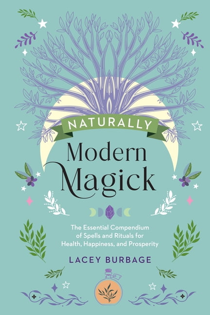 Naturally Modern Magick: The Essential Compendium of Spells and Rituals for Health, Happiness, and Prosperity, (Hardcover)
