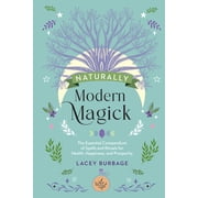 Naturally Modern Magick The Essential Compendium of Spells and Rituals for Health, Happiness, and Prosperity, Hardcover