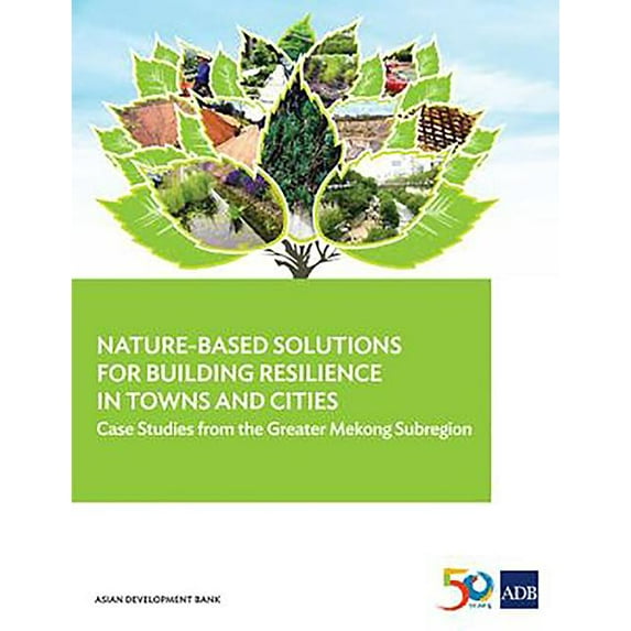 Nature-Based Solutions for Building Resilience in Towns and Cities : Case Studies from the Greater Mekong Subregion (Paperback)