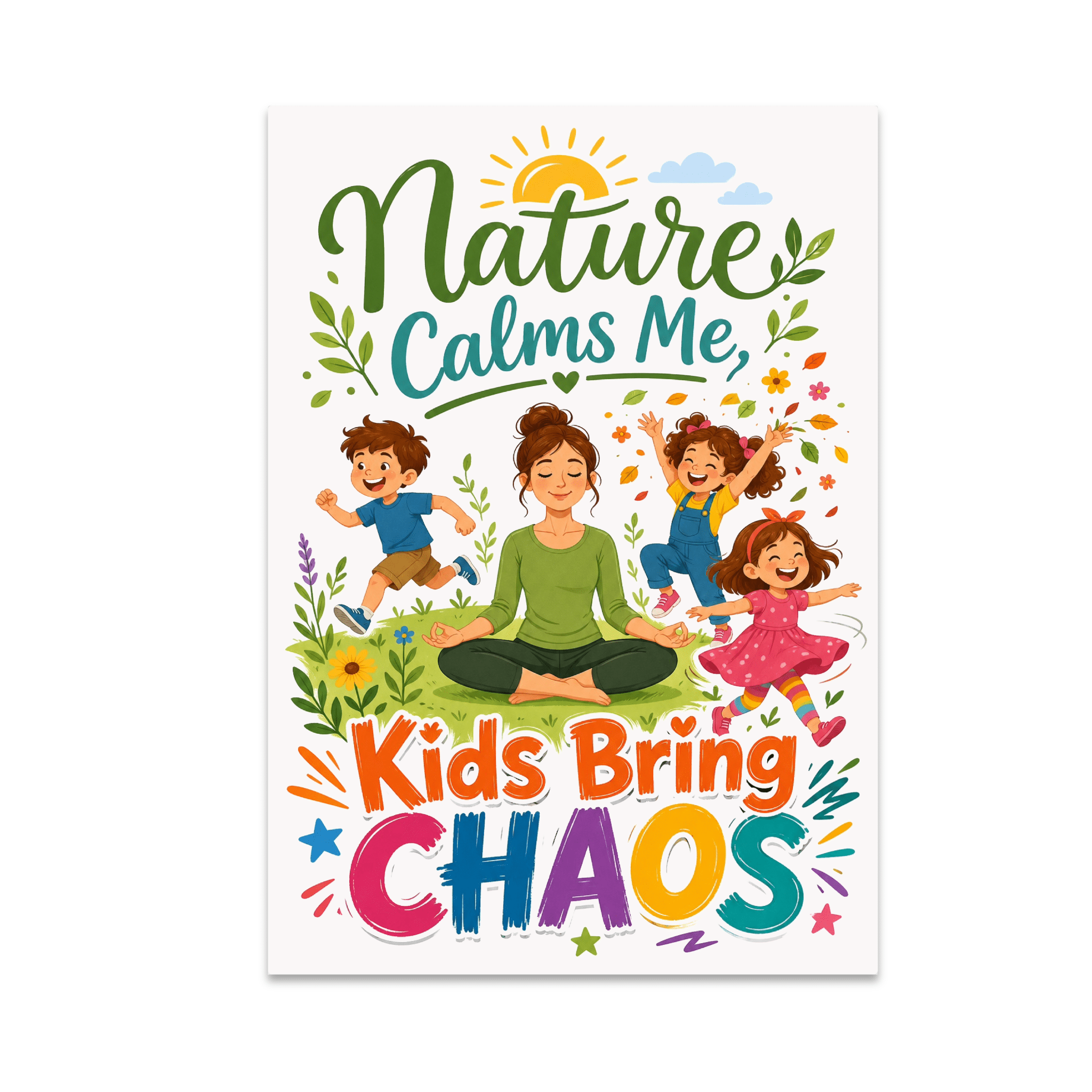Nature Calms Me Kids Bring Chaos - Family Activity Art - 13x19 Poster ...
