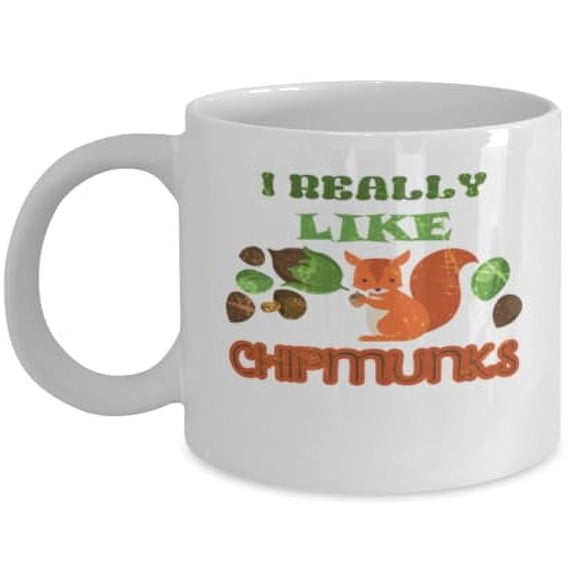 Nature 11 oz Coffee Mug - I Really Like Chipmunks White Ceramic Gift
