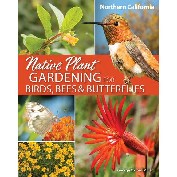 Nature-Friendly Gardens Native Plant Gardening for Birds, Bees & Butterflies: Northern California, (Paperback)