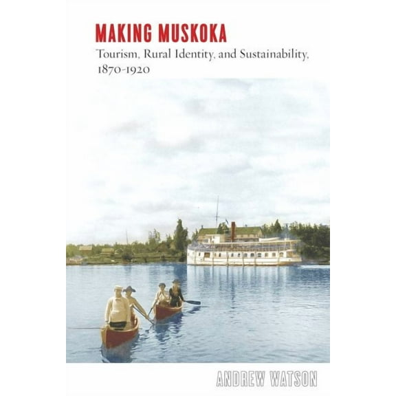 Nature | History | Society: Making Muskoka : Tourism, Rural Identity, and Sustainability, 18701920 (Paperback)