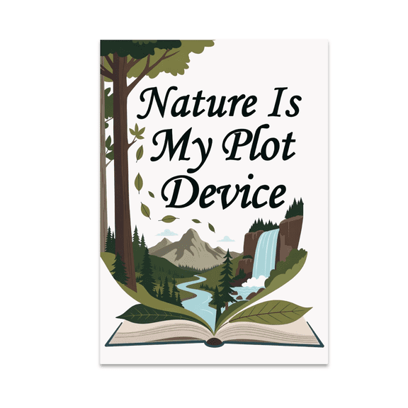 Nature Is My Plot Device - Environmental Art Lover - 13x19 Poster Print