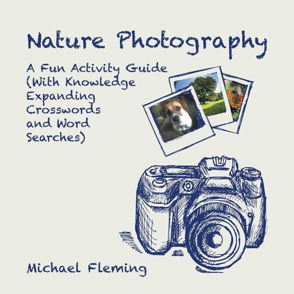 Nature Photography : A Fun Activity Guide (With Knowledge Expanding Crosswords and Word Searches)