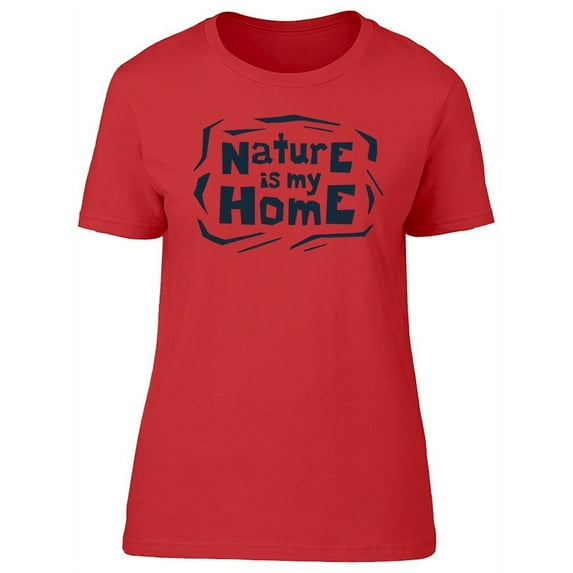 Nature Quotes Nature Is My Home Tee Women's -Image by Shutterstock