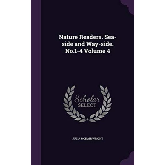 Nature Readers. Sea-side and Way-side. No.1-4 Volume 4 Hardcover 1356107915 9781356107919 Julia McNair Wright