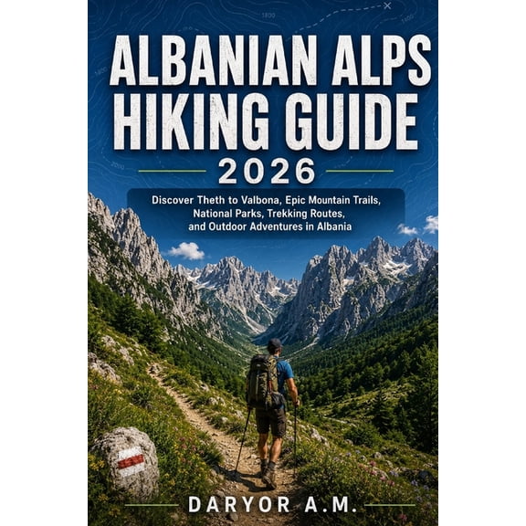 Nature Routes Travel Albanian Alps Hiking Guide 2026: Discover Theth to Valbona, Epic Mountain Trails, National Parks, Trekking Routes, and O, Book 39, (Paperback)