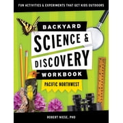 Nature Science Workbooks for Kids Backyard Science & Discovery Workbook Pacific Northwest Fun Activities & Experiments That Get Kids Outdoors, Paperback