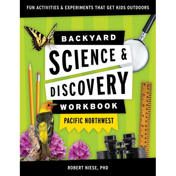 Nature Science Workbooks for Kids Backyard Science & Discovery Workbook: Pacific Northwest: Fun Activities & Experiments That Get Kids Outdoors, (Paperback)