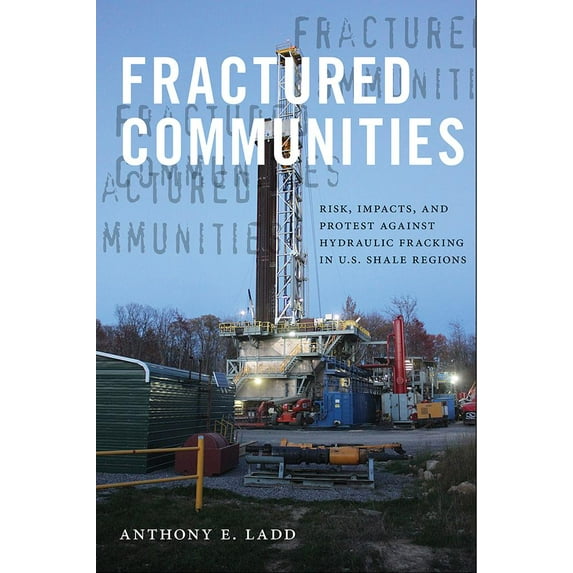 Nature, Society, and Culture: Fractured Communities : Risk, Impacts, and Protest Against Hydraulic Fracking in U.S. Shale Regions (Hardcover)