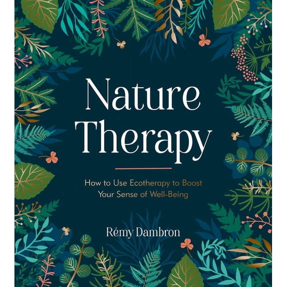 Nature Therapy : How to Use Ecotherapy to Boost Your Sense of Well-Being (Hardcover)