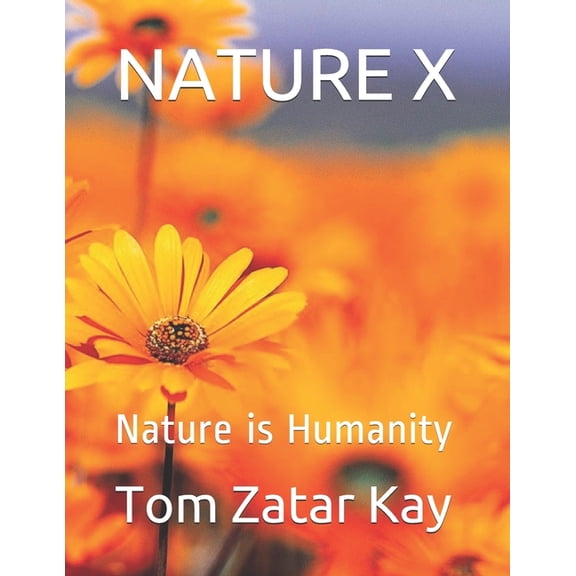 NATURE X: Nature is Humanity Paperback 1087263956 9781087263953 Tom Zatar Kay