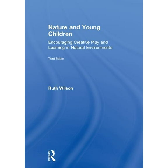 Nature and Young Children: Encouraging Creative Play and Learning in Natural Environments, (Hardcover)