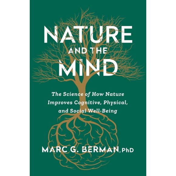 Nature and the Mind: The Science of How Nature Improves Cognitive, Physical, and Social Well-Being, (Hardcover)