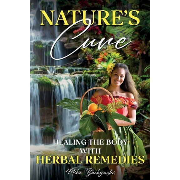 Nature's Cure: Healing the Body with Herbal Remedies, (Paperback)