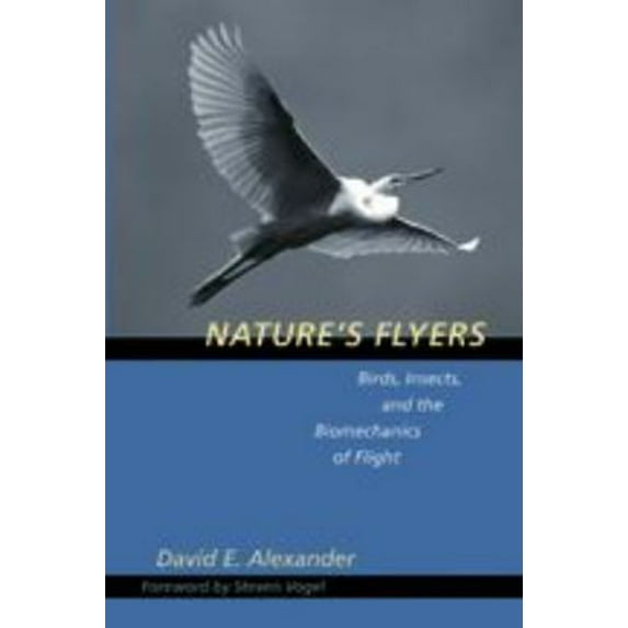 Pre-Owned Nature's Flyers: Birds, Insects, and the Biomechanics of Flight (Hardcover) by David E Alexander, Steven Vogel