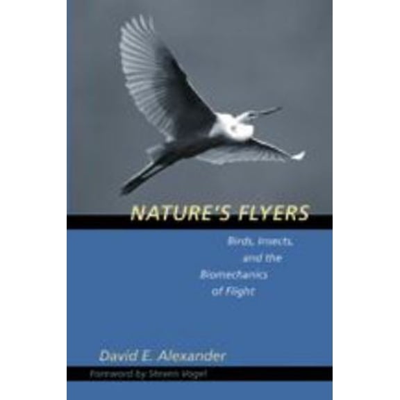 Pre-Owned Nature's Flyers: Birds, Insects, and the Biomechanics of Flight (Hardcover) by David E Alexander, Steven Vogel