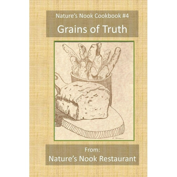 Nature's Nook Cookbook: Grains of Truth: From Nature's Nook Restaurant (Series #3) (Paperback)