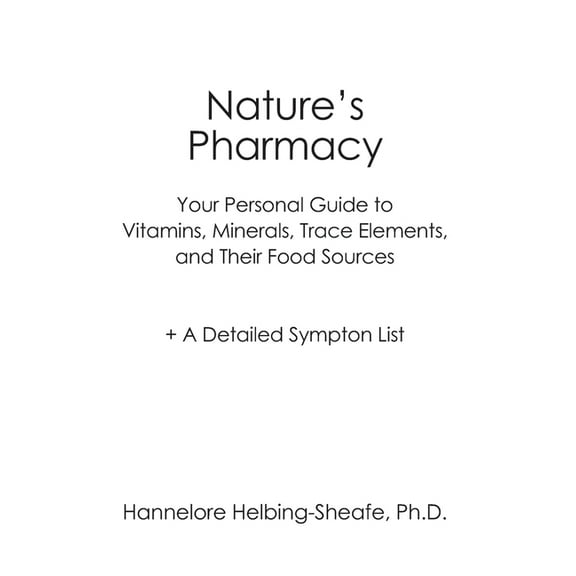 Nature's Pharmacy: Your Personal Guide to Vitamins, Minerals, Trace Elements, Their Food Sources + A Detailed Sympton List (Paperback)