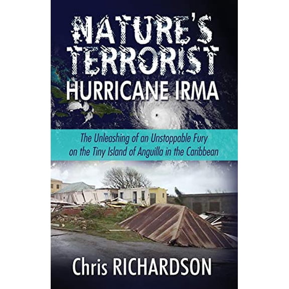 Pre-Owned Nature's Terrorist Hurricane Irma: - The Unleashing of an Unstoppable Fury on the Tiny Island of Anguilla in the Caribbean (Paperback) 0997023422 9780997023428