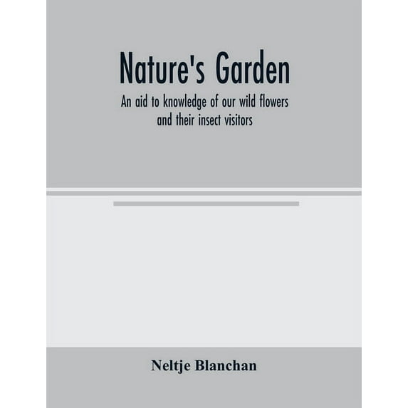 Nature's garden; an aid to knowledge of our wild flowers and their insect visitors, (Paperback)