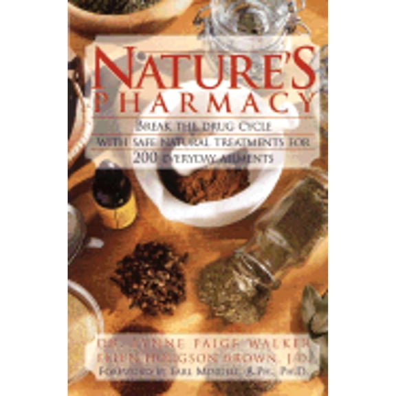 Natures Pharmacy: Break the Drug Cycle With Safe Natural Alternative Treatments for 200 Everyday Ailments