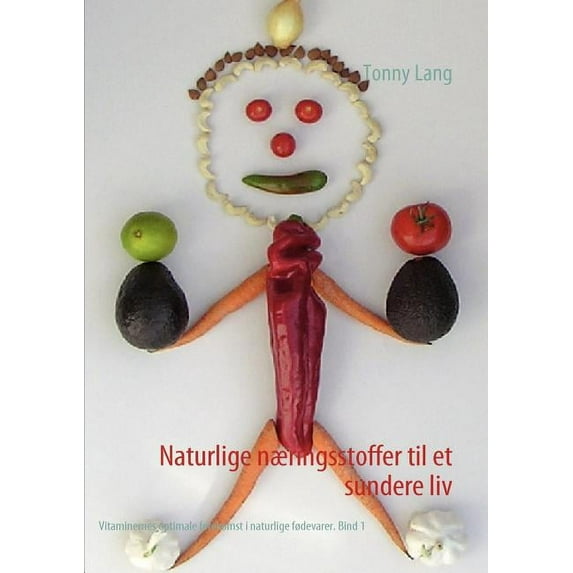 Naturlige næringsstoffer til et sundere liv Bind 1: Vitaminernes optimale forekomst i naturlige fødevarer, (Paperback)