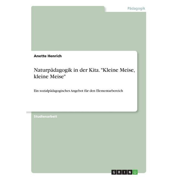 Naturpädagogik in der Kita. "Kleine Meise, kleine Meise" : Ein sozialpädagogisches Angebot für den Elementarbereich (Paperback)