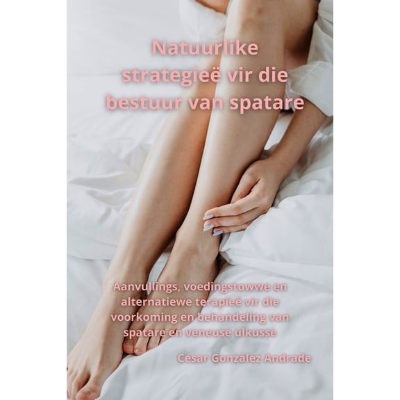 Natuurlike strategie vir die bestuur van spatare: Aanvullings, voedingstowwe en alternatiewe terapie vir die voorkomin, (Paperback)