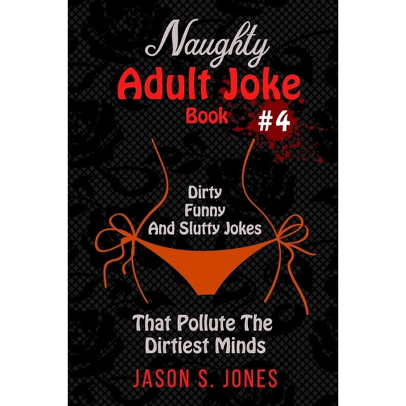 Naughty Adult Joke Book #4: Dirty, Funny And Slutty Jokes That Pollute The Dirtiest Minds (Paperback)