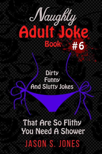 Naughty Adult Joke Book #6 Dirty, Funny And Slutty Jokes That Are So Flithy You Need A Shower (Paperback) picture image