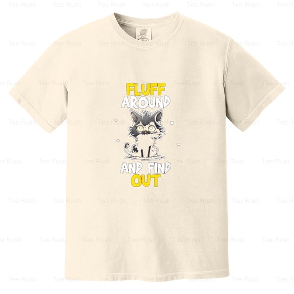 Naughty Cat Funny Fluff Around Find Out Cute Gift Pet Animal Humor Saying, Comfort Color T-Shirt Unisex, up to 4XL