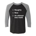 thumbnail image 1 of Naughty/Nice/An Attempt Was Made Unisex 3/4 Sleeve Baseball Raglan Tee, 1 of 3