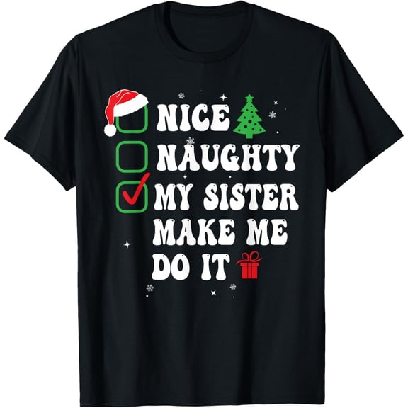 Naughty Nice My Sister Made Me Do It Funny Christmas List T-Shirt