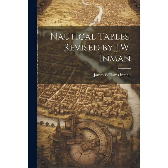 Nautical Tables, Revised by J.W. Inman (Paperback)