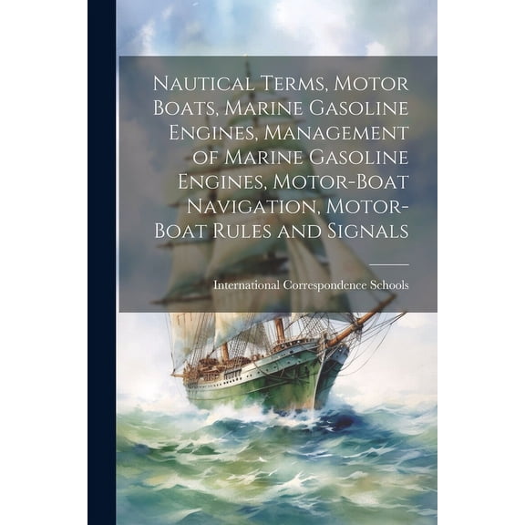 Nautical Terms, Motor Boats, Marine Gasoline Engines, Management of Marine Gasoline Engines, Motor-Boat Navigation, Motor-Boat Rules and Signals (Paperback)