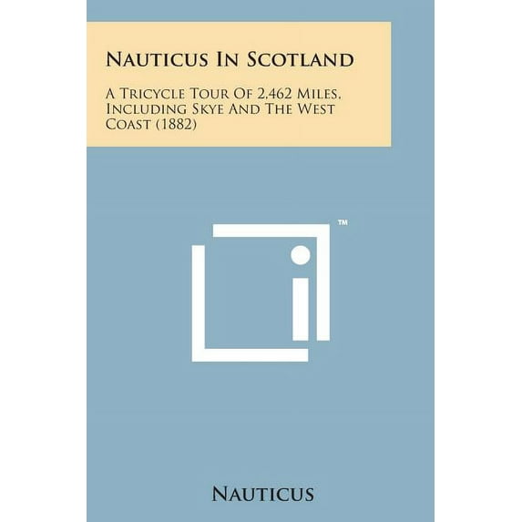 Nauticus in Scotland : A Tricycle Tour of 2,462 Miles, Including Skye and the West Coast (1882)
