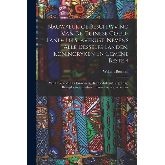 Nauwkeurige Beschryving Van De Guinese Goud- Tand- En Slavekust, Nevens Alle Desselfs Landen, Koningryken En Gemene Best, (Paperback)