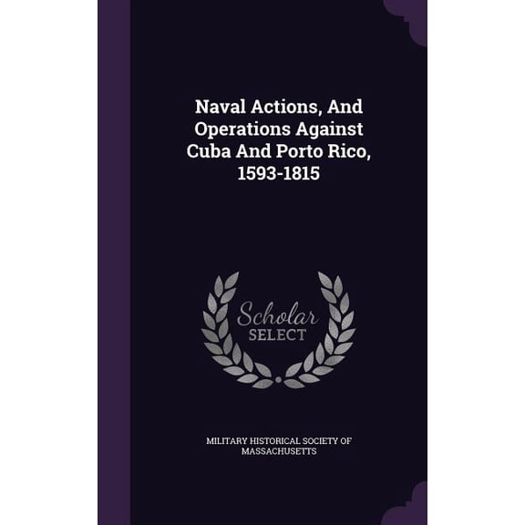 Naval Actions, And Operations Against Cuba And Porto Rico, 1593-1815 (Hardcover)