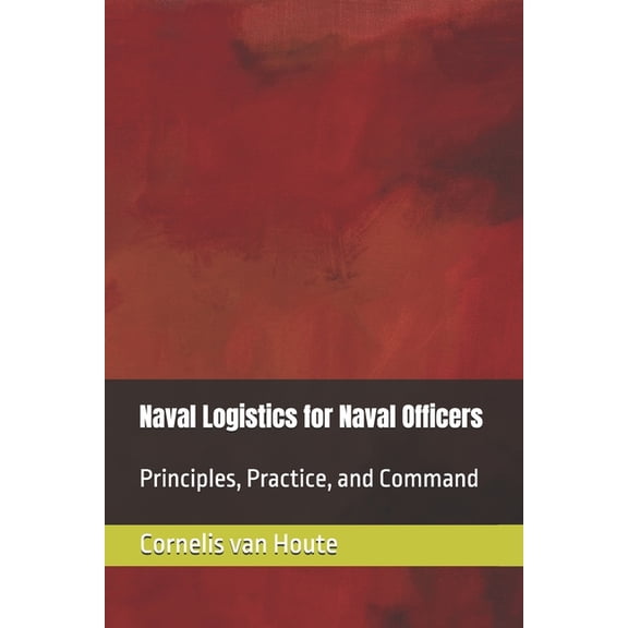 Naval Combat Naval Logistics for Naval Officers: Principles, Practice, and Command, Book 18, (Paperback)