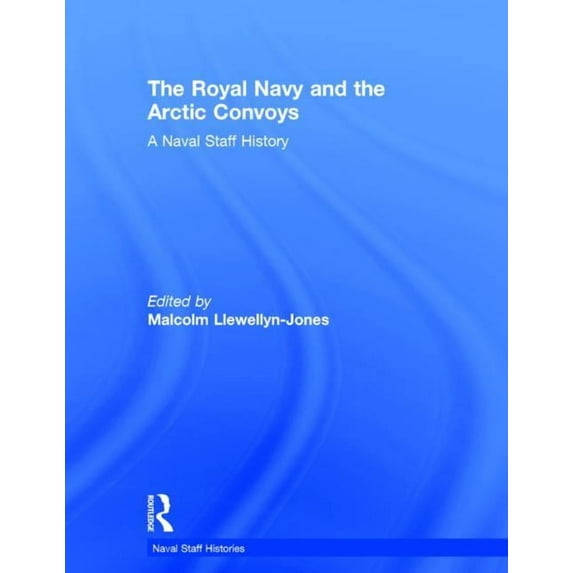 Naval Staff Histories The Royal Navy and the Arctic Convoys: A Naval Staff History, (Hardcover)